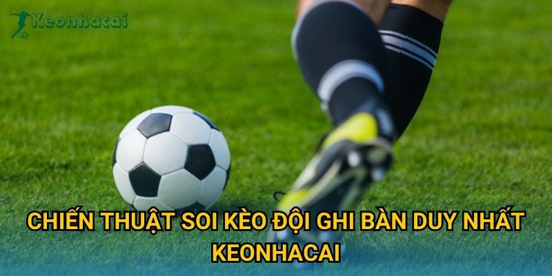 Chiến thuật soi kèo đội ghi bàn duy nhất Keonhacai Chiến thuật soi kèo đội ghi bàn duy nhất Keonhacai