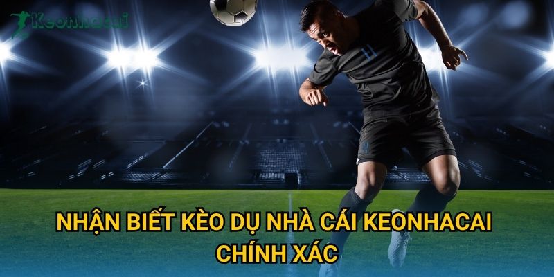 Nhận biết kèo dụ nhà cái Keonhacai chính xác