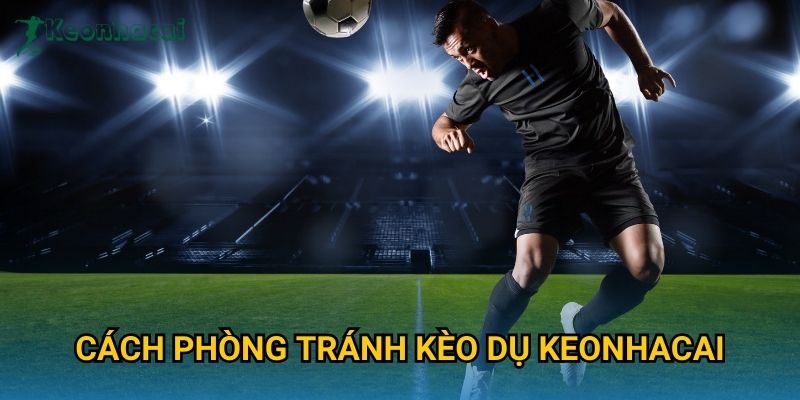 Cách phòng tránh kèo dụ Keonhacai