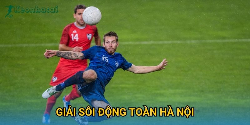 Giải sôi động toàn Hà Nội Keonhacai – Lịch thi đấu và dự đoán hấp dẫn 2 Giải sôi động toàn Hà Nội Keonhacai – Lịch thi đấu và dự đoán hấp dẫn