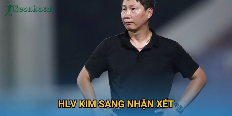 HLV Kim Sang nhận xét Keonhacai – Góc nhìn chiến thuật sau trận đấu 3 HLV Kim Sang nhận xét Keonhacai – Góc nhìn chiến thuật sau trận đấu