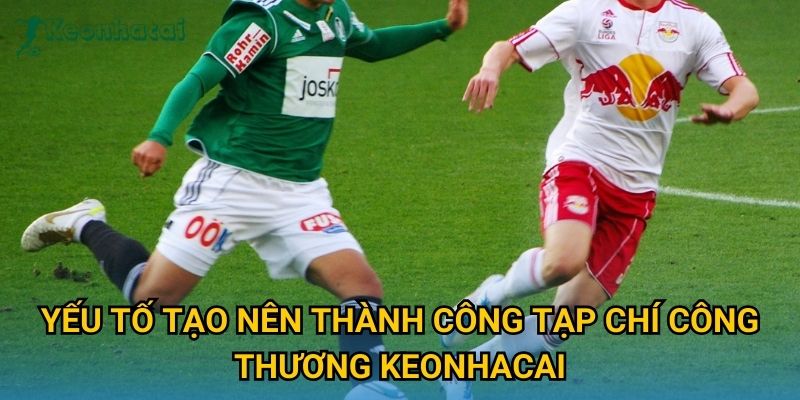 Yếu tố tạo nên thành công Tạp chí Công Thương Keonhacai Yếu tố tạo nên thành công Tạp chí Công Thương Keonhacai