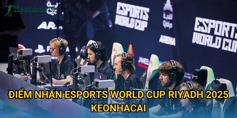 Điểm nhấn Esports World Cup Riyadh 2025 Keonhacai Điểm nhấn Esports World Cup Riyadh 2025 Keonhacai
